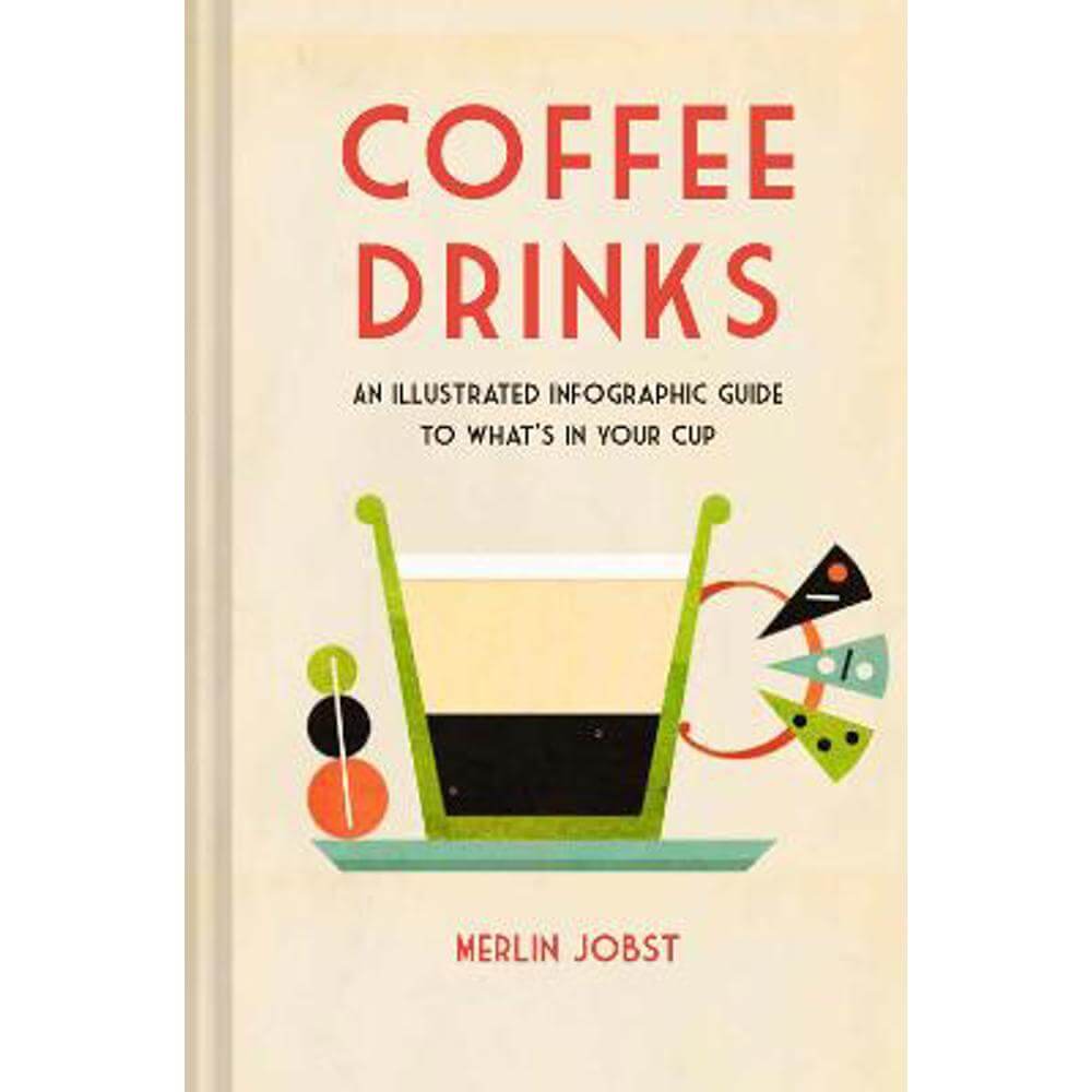 Coffee Drinks: An Illustrated Infographic Guide to What's in Your Cup (Hardback) - Merlin Jobst